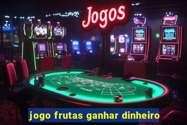 jogo frutas ganhar dinheiro